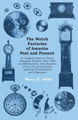 The Watch Factories of America Past and Present - Kompletna historia produkcji zegarków w Ameryce, od 1809 do 1888 roku włącznie, wraz ze szkicami Liv - The Watch Factories of America Past and Present - A Complete History of Watch Making in America, From 1809 to 1888 Inclusive, with Sketches of the Liv