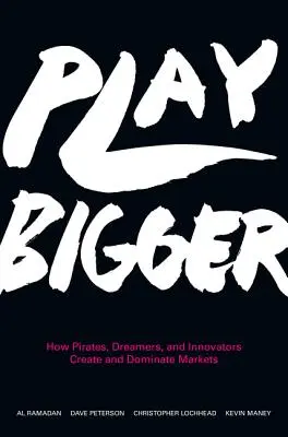 Play Bigger: Jak piraci, marzyciele i innowatorzy tworzą i dominują rynki - Play Bigger: How Pirates, Dreamers, and Innovators Create and Dominate Markets