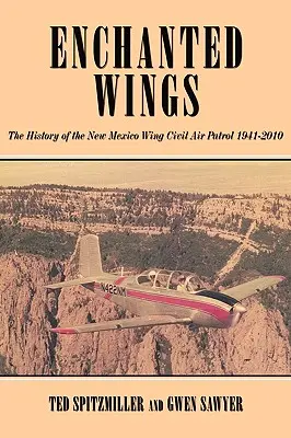 Zaczarowane skrzydło: Historia cywilnego patrolu lotniczego w Nowym Meksyku - Enchanted Wing: The History of the New Mexico Wing Civil Air Patrol