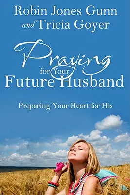 Modlitwa za przyszłego męża: Przygotowując swoje serce na jego - Praying for Your Future Husband: Preparing Your Heart for His