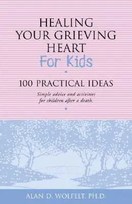 Uzdrawianie serca w żałobie dla dzieci: 100 praktycznych pomysłów - Healing Your Grieving Heart for Kids: 100 Practical Ideas