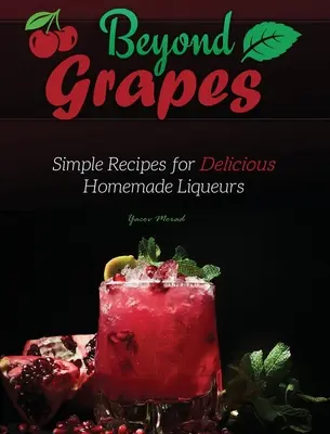 Beyond Grapes: Proste przepisy na pyszne domowe likiery - Beyond Grapes: Simple Recipes for Delicious Homemade Liqueurs