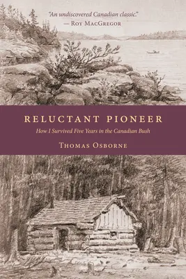 Niechętny pionier: jak przeżyłem pięć lat w kanadyjskim buszu - Reluctant Pioneer: How I Survived Five Years in the Canadian Bush