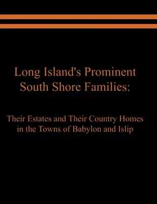 Wybitne rodziny południowego wybrzeża Long Island: Ich posiadłości i wiejskie domy w miastach Babylon i Islip - Long Island's Prominent South Shore Families: Their Estates and Their Country Homes in the Towns of Babylon and Islip