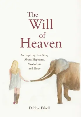 Wola Nieba: Inspirująca prawdziwa historia o słoniach, alkoholizmie i nadziei - The Will of Heaven: An Inspiring True Story About Elephants, Alcoholism, and Hope