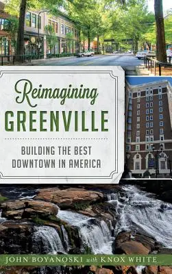 Reimagining Greenville: Budowanie najlepszego śródmieścia w Ameryce - Reimagining Greenville: Building the Best Downtown in America