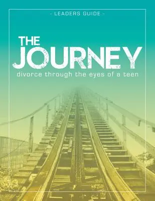 The Journey: Rozwód oczami nastolatka Przewodnik prowadzącego - The Journey: Divorce Through the Eyes of a Teen Leader's Guide