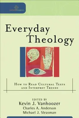 Teologia na co dzień: jak czytać teksty kultury i interpretować trendy - Everyday Theology: How to Read Cultural Texts and Interpret Trends