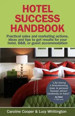 Hotel Success Handbook - Praktyczne pomysły, działania i wskazówki dotyczące sprzedaży i marketingu, aby uzyskać wyniki dla małego hotelu, pensjonatu lub zakwaterowania dla gości. - Hotel Success Handbook - Practical Sales and Marketing Ideas, Actions, and Tips to Get Results for Your Small Hotel, B&b, or Guest Accommodation.