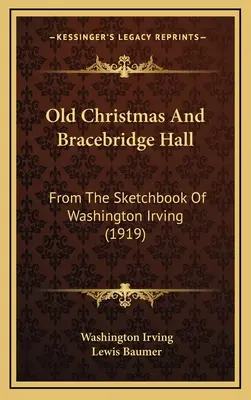 Stare Boże Narodzenie i Bracebridge Hall: Ze szkicownika Washingtona Irvinga (1919) - Old Christmas And Bracebridge Hall: From The Sketchbook Of Washington Irving (1919)