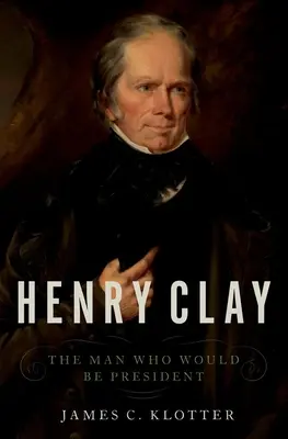 Henry Clay: Człowiek, który miał zostać prezydentem - Henry Clay: The Man Who Would Be President