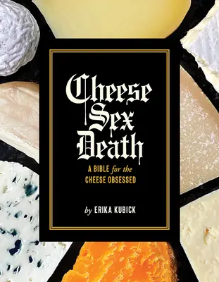Cheese Sex Death: Biblia dla serowych obsesjonatów - Cheese Sex Death: A Bible for the Cheese Obsessed