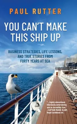 You Can't Make This Ship Up: Strategie biznesowe, lekcje życia i prawdziwe historie z czterdziestu lat na morzu - You Can't Make This Ship Up: Business Strategies, Life Lessons, and True Stories from Forty Years at Sea