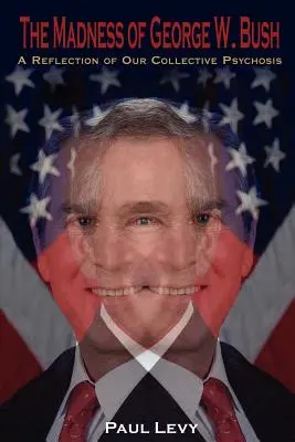 Szaleństwo George'a W. Busha: Odbicie naszej zbiorowej psychozy - The Madness of George W. Bush: A Reflection of Our Collective Psychosis