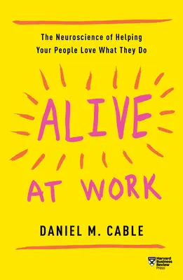 Alive at Work: The Neuroscience of Helping Your People Love What They Do