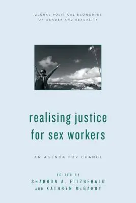 Urzeczywistnienie sprawiedliwości dla osób świadczących usługi seksualne: Program na rzecz zmian - Realising Justice for Sex Workers: An Agenda for Change