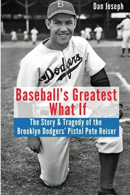 Baseball's Greatest What If: Historia i tragedia Pistola Pete'a Reisera - Baseball's Greatest What If: The Story and Tragedy of Pistol Pete Reiser