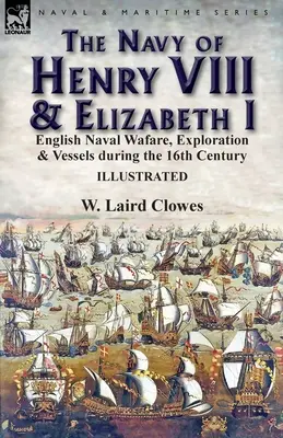 Marynarka wojenna Henryka VIII i Elżbiety I: Angielska marynarka wojenna, eksploracja i statki w XVI wieku - The Navy of Henry VIII & Elizabeth I: English Naval Wafare, Exploration & Vessels during the 16th Century