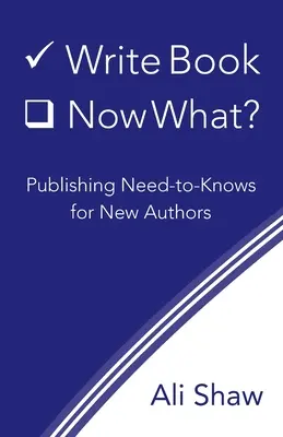 Napisz książkę (sprawdź). Co teraz? Niezbędnik wydawniczy dla nowych autorów - Write Book (Check). Now What?: Publishing Need-to-Knows for New Authors