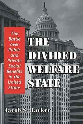 Podzielone państwo opiekuńcze: Bitwa o publiczne i prywatne świadczenia socjalne w Stanach Zjednoczonych - The Divided Welfare State: The Battle Over Public and Private Social Benefits in the United States