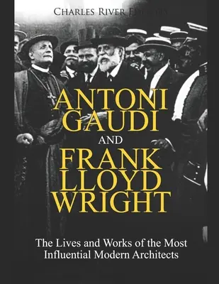 Antoni Gaudi i Frank Lloyd Wright: Życie i twórczość najbardziej wpływowych współczesnych architektów - Antoni Gaudi and Frank Lloyd Wright: The Lives and Works of the Most Influential Modern Architects