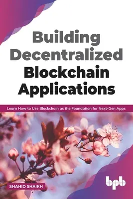 Budowanie zdecentralizowanych aplikacji Blockchain: Dowiedz się, jak używać Blockchain jako podstawy dla aplikacji nowej generacji (edycja angielska) - Building Decentralized Blockchain Applications: Learn How to Use Blockchain as the Foundation for Next-Gen Apps (English Edition)