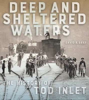 Głębokie i osłonięte wody: Historia Tod Inlet - Deep and Sheltered Waters: The History of Tod Inlet