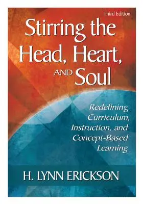 Stirring the Head, Heart, and Soul: Redefining Curriculum, Instruction, and Concept-Based Learning (Poruszanie głowy, serca i duszy: redefinicja programu nauczania, instrukcji i uczenia się opartego na koncepcjach) - Stirring the Head, Heart, and Soul: Redefining Curriculum, Instruction, and Concept-Based Learning