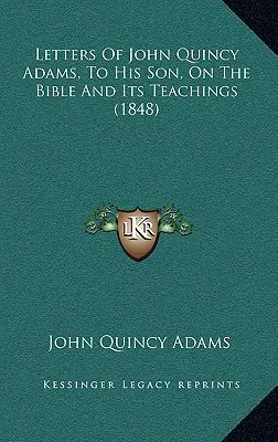 Listy Johna Quincy Adamsa do syna o Biblii i jej naukach (1848) - Letters Of John Quincy Adams, To His Son, On The Bible And Its Teachings (1848)