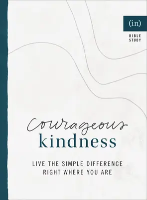 Odważna życzliwość: Żyj prostą różnicą tam, gdzie jesteś ((in)Courage) - Courageous Kindness: Live the Simple Difference Right Where You Are ((in)Courage)