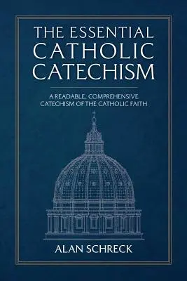 The Essential Catholic Catechism: Czytelny, kompleksowy katechizm wiary katolickiej - The Essential Catholic Catechism: A Readable, Comprehensive Catechism of the Catholic Faith