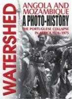 Watershed - Angola i Mozambik: foto-historia: portugalski upadek w Afryce, 1974-1975 - Watershed - Angola and Mozambique: a Photo-History: the Portuguese Collapse in Africa, 1974-1975