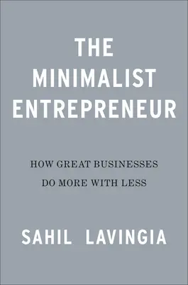 Minimalistyczny przedsiębiorca: Jak wielcy założyciele robią więcej za mniej - The Minimalist Entrepreneur: How Great Founders Do More with Less