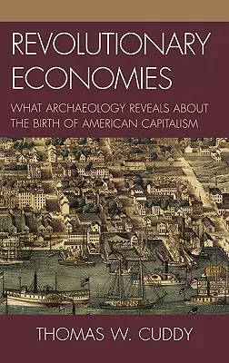 Rewolucyjne gospodarki: Co archeologia mówi o narodzinach amerykańskiego kapitalizmu - Revolutionary Economies: What Archaeology Reveals about the Birth of American Capitalism