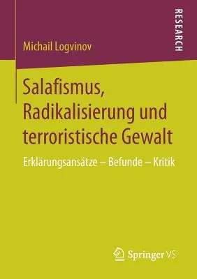 Salafismus, Radikalisierung Und Terroristische Gewalt: Erklrungsanstze - Befunde - Kritik