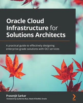 Oracle Cloud Infrastructure for Solutions Architects: Praktyczny przewodnik po skutecznym projektowaniu rozwiązań klasy korporacyjnej z usługami OCI - Oracle Cloud Infrastructure for Solutions Architects: A practical guide to effectively designing enterprise-grade solutions with OCI services