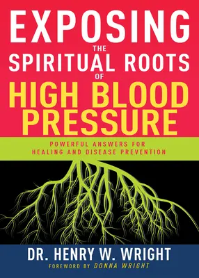Odsłaniając duchowe korzenie wysokiego ciśnienia krwi: Potężne odpowiedzi dla uzdrowienia i zapobiegania chorobom - Exposing the Spiritual Roots of High Blood Pressure: Powerful Answers for Healing and Disease Prevention