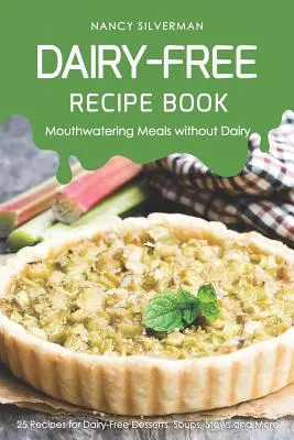 Książka kucharska bez nabiału - pyszne dania bez nabiału: 25 przepisów na bezmleczne desery, zupy, gulasze i nie tylko - Dairy-Free Recipe Book - Mouthwatering Meals Without Dairy: 25 Recipes for Dairy-Free Desserts, Soups, Stews and More