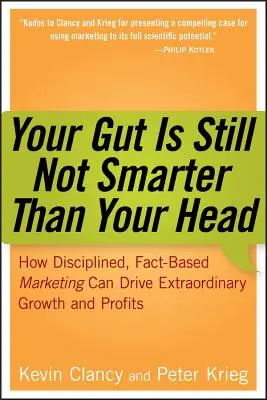 Your Gut Is Still Not Smart Than Your Head: How Disciplined, Fact-Based Marketing Can Drive Extraordinary Growth and Profits (Jak zdyscyplinowany marketing oparty na faktach może napędzać nadzwyczajny wzrost i zyski) - Your Gut Is Still Not Smarter Than Your Head: How Disciplined, Fact-Based Marketing Can Drive Extraordinary Growth and Profits