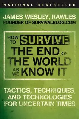 Jak przetrwać koniec świata, jaki znamy: Taktyki, techniki i technologie na niepewne czasy - How to Survive the End of the World as We Know It: Tactics, Techniques, and Technologies for Uncertain Times