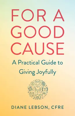 For a Good Cause: Praktyczny przewodnik po radosnym dawaniu - For a Good Cause: A Practical Guide to Giving Joyfully