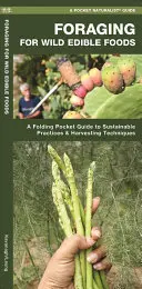 Żerowanie na dzikiej żywności jadalnej: Składany kieszonkowy przewodnik po zrównoważonych praktykach i technikach zbioru - Foraging for Wild Edible Foods: A Folding Pocket Guide to Sustainable Practices & Harvesting Techniques