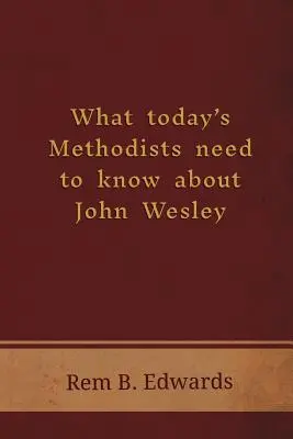 Co dzisiejsi metodyści powinni wiedzieć o Johnie Wesleyu? - What Today's Methodists Need to Know about John Wesley