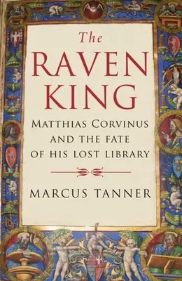 Król Kruków: Maciej Korwin i losy jego zaginionej biblioteki - The Raven King: Matthias Corvinus and the Fate of His Lost Library