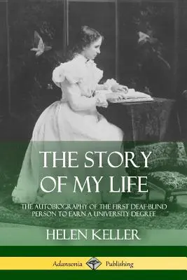 Historia mojego życia: Autobiografia pierwszej głuchoniewidomej osoby, która uzyskała dyplom uniwersytecki - The Story of My Life: The Autobiography of the First Deaf-Blind Person to Earn a University Degree