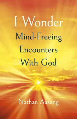 I Wonder: Uwalniające umysł spotkania z Bogiem - I Wonder: Mind-Freeing Encounters with God