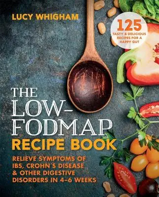 Książka z przepisami o niskiej zawartości fodmap: Złagodzenie objawów choroby Leśniowskiego-Crohna i innych zaburzeń trawienia w 8 tygodni - The Low-Fodmap Recipe Book: Relieve Symptoms of Ibs, Crohn's Disease and Other Digestive Disorders in 8 Weeks