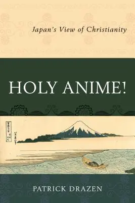 Święte anime! Japońskie spojrzenie na chrześcijaństwo - Holy Anime!: Japan's View of Christianity