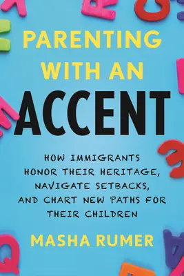 Rodzicielstwo z akcentem: Jak imigranci szanują swoje dziedzictwo, pokonują niepowodzenia i wytyczają nowe ścieżki dla swoich dzieci - Parenting with an Accent: How Immigrants Honor Their Heritage, Navigate Setbacks, and Chart New Paths for Their Children