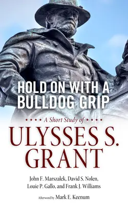 Trzymać się chwytem buldoga: Krótkie studium Ulissesa S. Granta - Hold on with a Bulldog Grip: A Short Study of Ulysses S. Grant